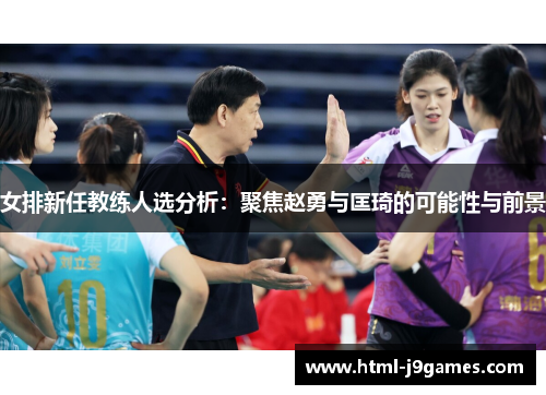 女排新任教练人选分析:聚焦赵勇与匡琦的可能性与前景 女排新任教练人选分析:聚焦赵勇与匡琦的可能性与前景