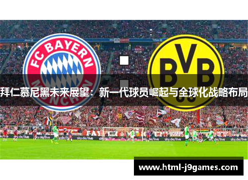 拜仁慕尼黑未来展望：新一代球员崛起与全球化战略布局
