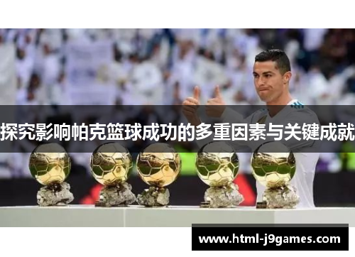 探究影响帕克篮球成功的多重因素与关键成就 探究影响帕克篮球成功的多重因素与关键成就