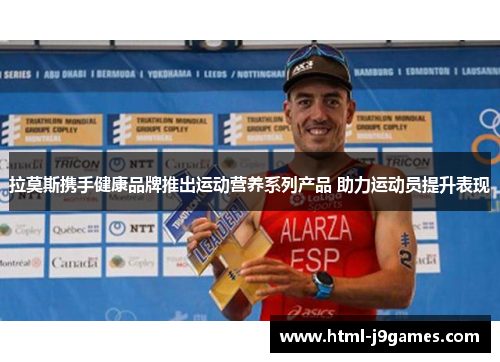 拉莫斯携手健康品牌推出运动营养系列产品 助力运动员提升表现 拉莫斯携手健康品牌推出运动营养系列产品 助力运动员提升表现